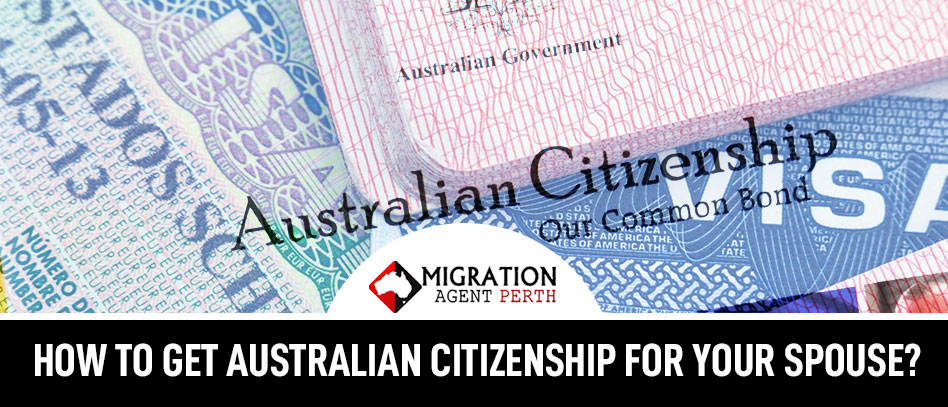 Partner visa Perth: How to get Australian Citizenship for Your Spouse?