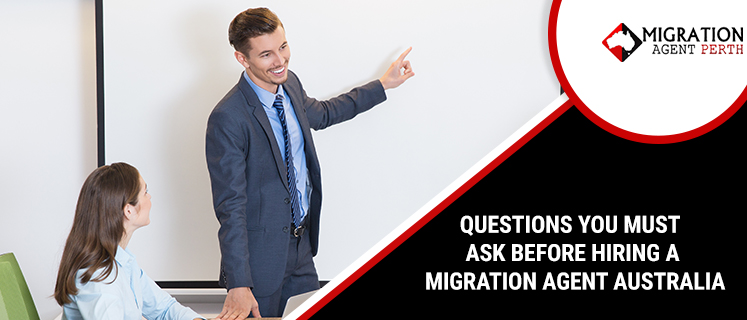 Questions You Must Ask Before Hiring A Migration Agent Australia