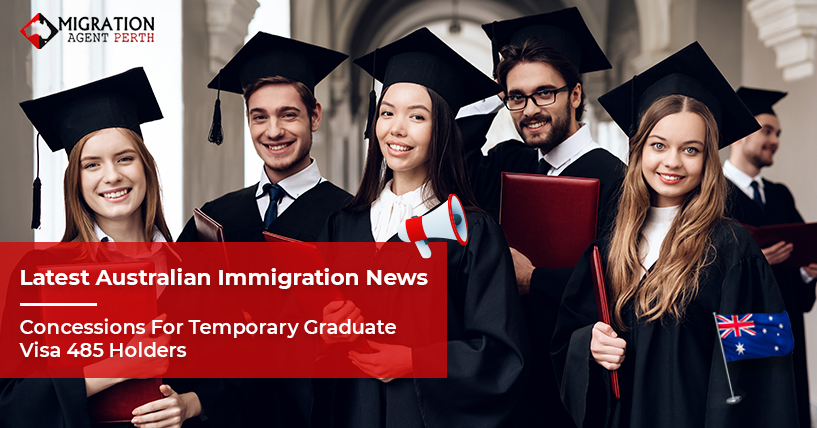 Latest Australian Immigration News –  Concessions for Temporary Graduate Visa 485 holders